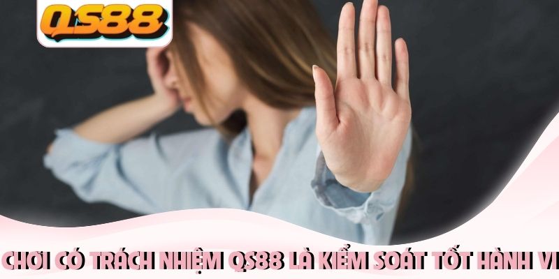 Chơi có trách nhiệm QS88 là kiểm soát tốt hành vi