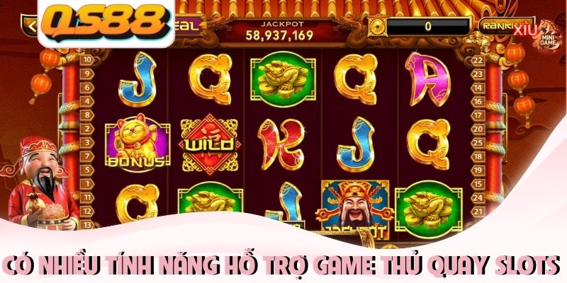 Có nhiều tính năng hỗ trợ game thủ quay slots