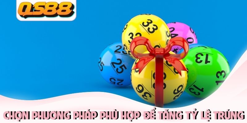 Lựa chọn phương pháp phù hợp để tăng tỷ lệ trúng