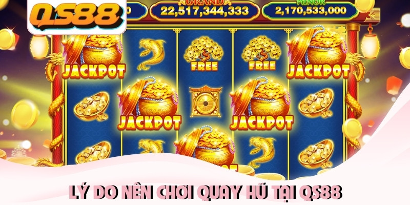 Lý do nên chơi quay hũ tại QS88 Lý do nên chơi quay hũ tại QS88