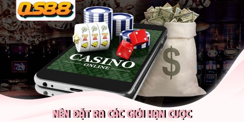 Nên đặt ra các giới hạn cược