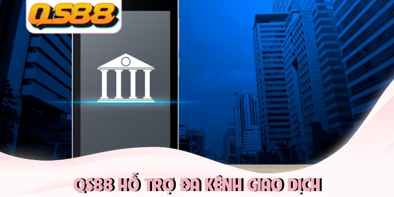 QS88 hỗ trợ đa kênh giao dịch QS88 hỗ trợ đa kênh giao dịch
