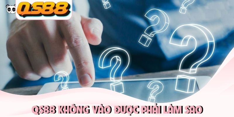 QS88 Không Vào Được Phải Làm Sao Để Fix Lỗi Nhanh Nhất 3 QS88 không vào được phải làm sao