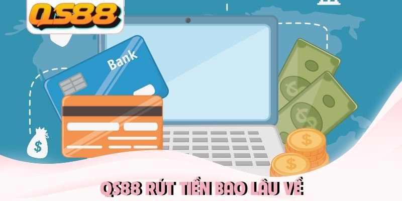 QS88 rút tiền bao lâu về
