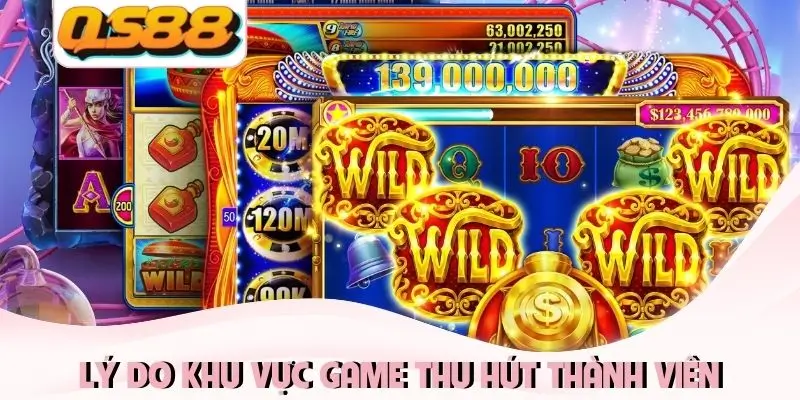 Lý do khu vực game thu hút thành viên