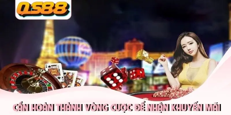 Cần hoàn thành vòng cược để nhận khuyến mãi Cần hoàn thành vòng cược để nhận khuyến mãi